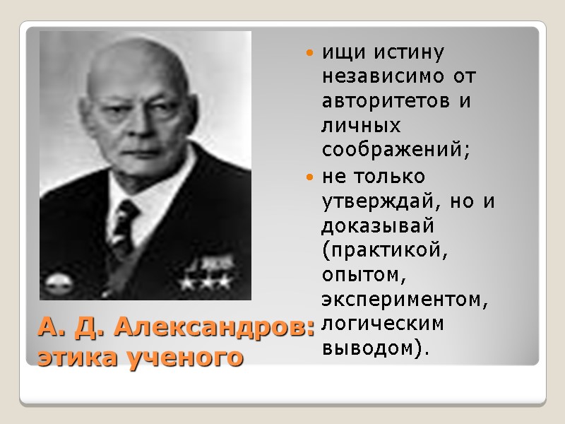 А. Д. Александров: этика ученого ищи истину независимо от авторитетов и личных соображений; не А. Д. Александров: этика ученого ищи истину независимо от авторитетов и личных соображений; не